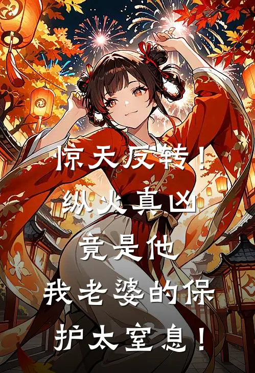 惊天反转！纵火真凶竟是他，我老婆的保护太窒息！