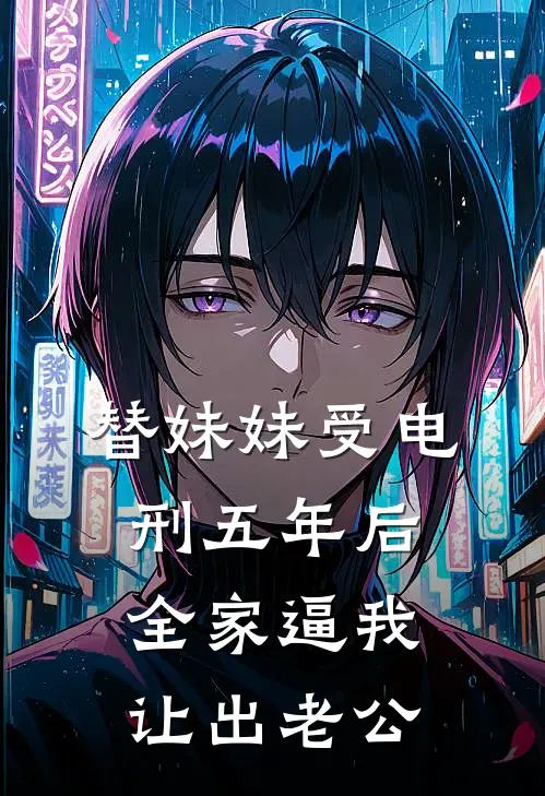 替妹妹受电刑五年后，全家逼我让出老公