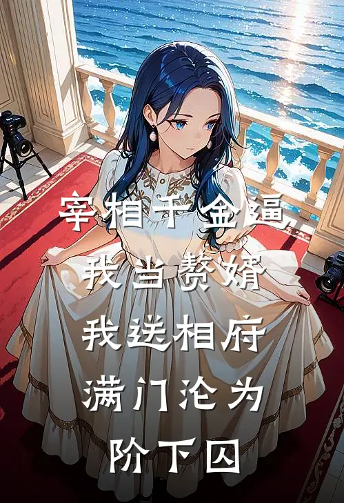 宰相千金逼我当赘婿，我送相府满门沦为阶下囚