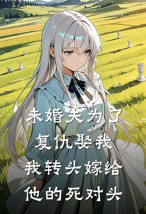 未婚夫为了复仇娶我，我转头嫁给他的死对头