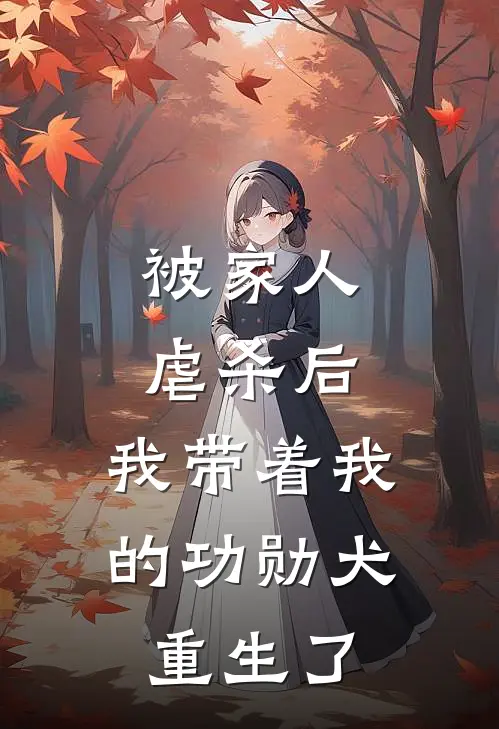 被家人虐杀后，我带着我的功勋犬重生了
