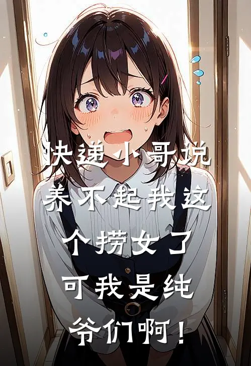 快递小哥说养不起我这个捞女了，可我是纯爷们啊！