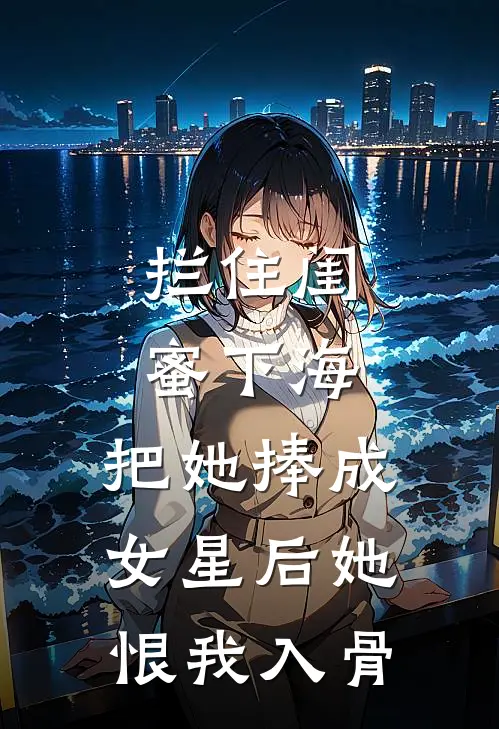 拦住闺蜜下海，把她捧成女星后她恨我入骨