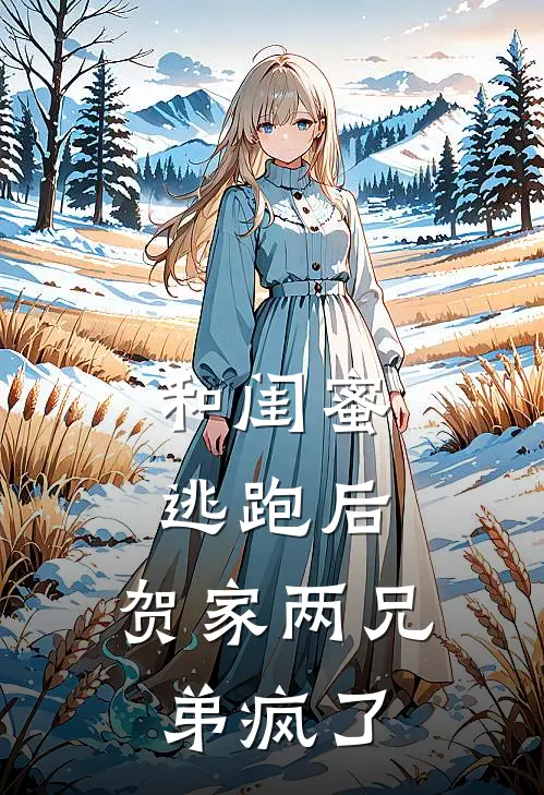 和闺蜜逃跑后，贺家两兄弟疯了