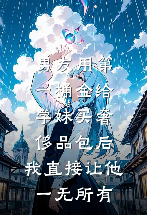 男友用第一桶金给学妹买奢侈品包后，我直接让他一无所有