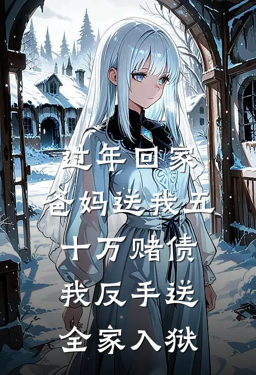 过年回家，爸妈送我五十万赌债，我反手送全家入狱