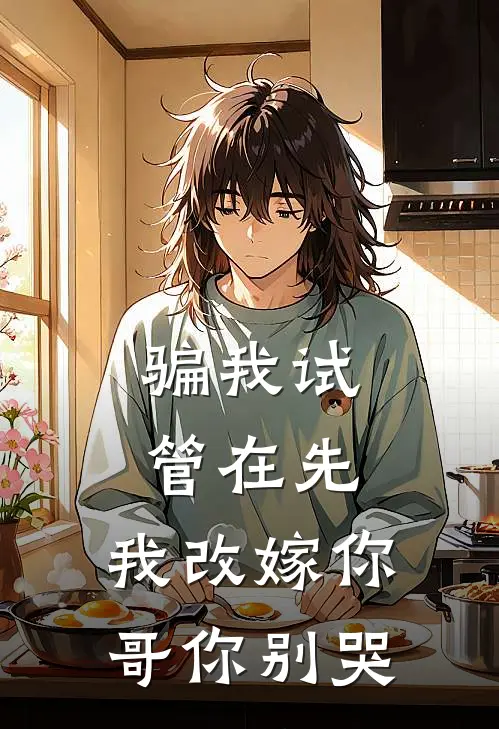 骗我试管在先，我改嫁你哥你别哭