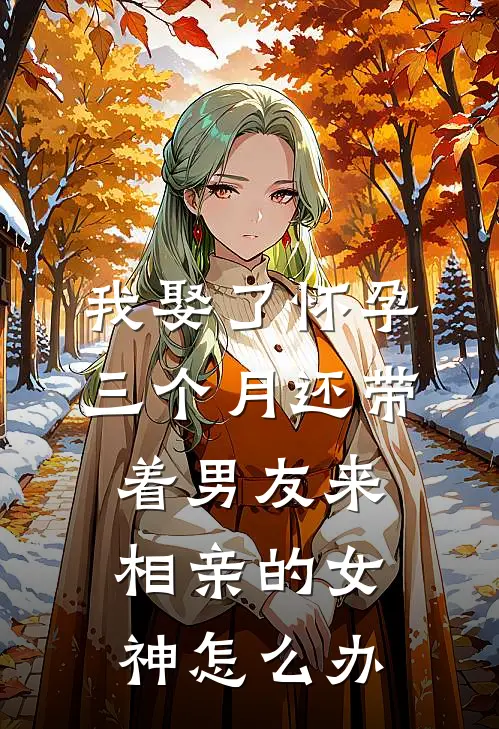 我娶了怀孕三个月还带着男友来相亲的女神怎么办