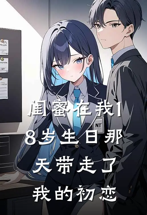 闺蜜在我18岁生日那天带走了我的初恋周婷陆言热门完结小说_最新章节列表闺蜜在我18岁生日那天带走了我的初恋(周婷陆言)