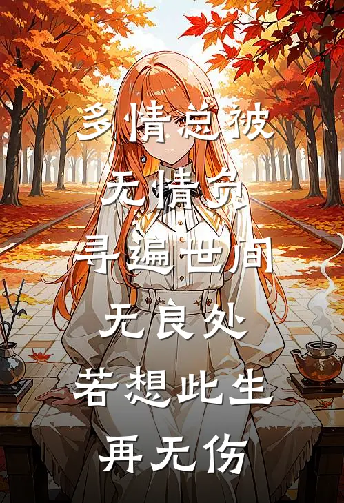 多情总被无情负,寻遍世间无良处;若想此生再无伤