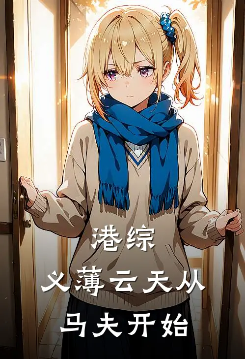 港综：义薄云天从马夫开始(陆耀文巴闭)在哪看免费小说_已完结小说推荐港综：义薄云天从马夫开始陆耀文巴闭