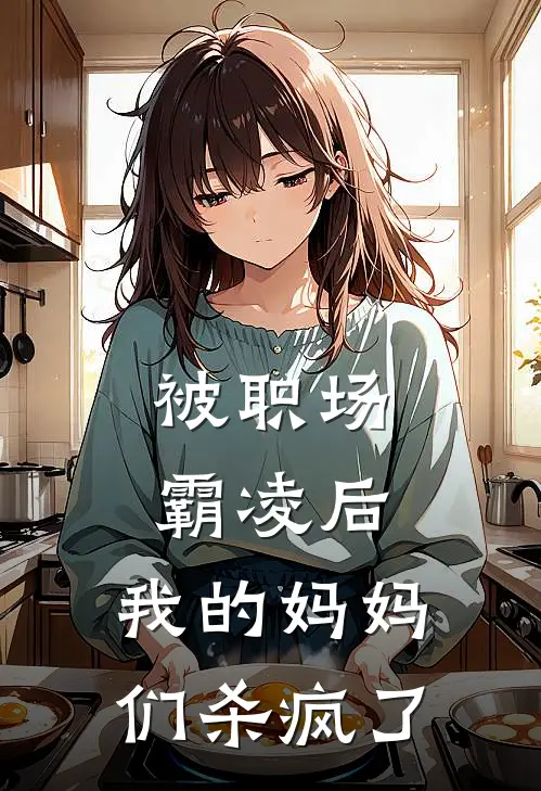 被职场霸凌后，我的妈妈们杀疯了