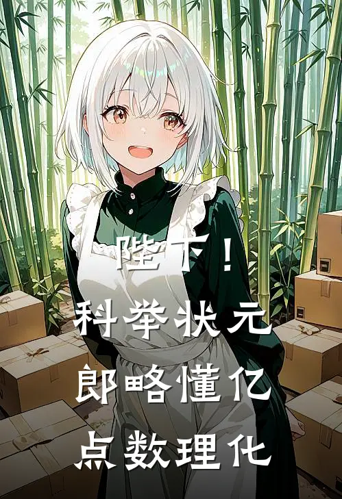 陛下！科举状元郎略懂亿点数理化(冯翠翠楚时宴)完整版免费全文阅读_最热门小说陛下！科举状元郎略懂亿点数理化冯翠翠楚时宴