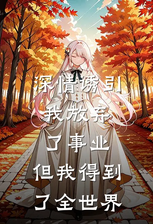 深情诱引，我放弃了事业，但我得到了全世界