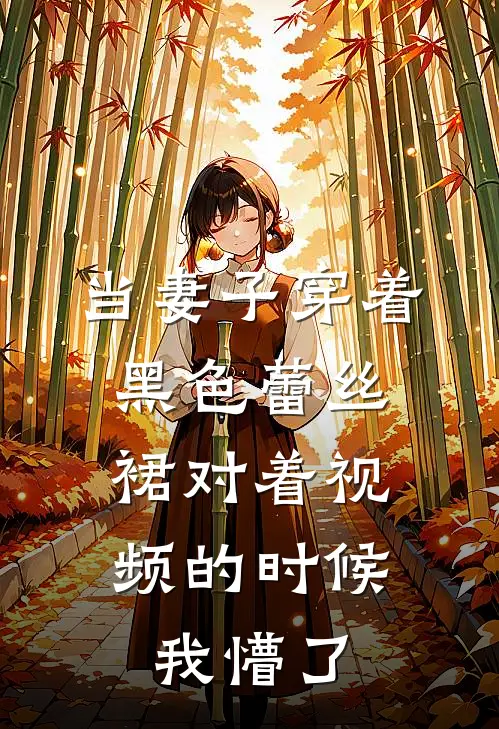 当妻子穿着黑色蕾丝裙对着视频的时候，我懵了