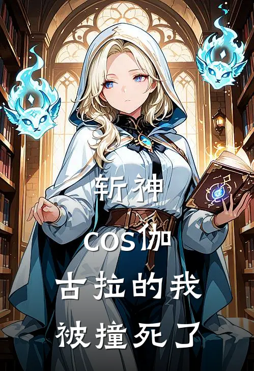 斩神：cos伽古拉的我被撞死了(伽泽林七夜)完本小说大全_热门小说大全斩神：cos伽古拉的我被撞死了伽泽林七夜