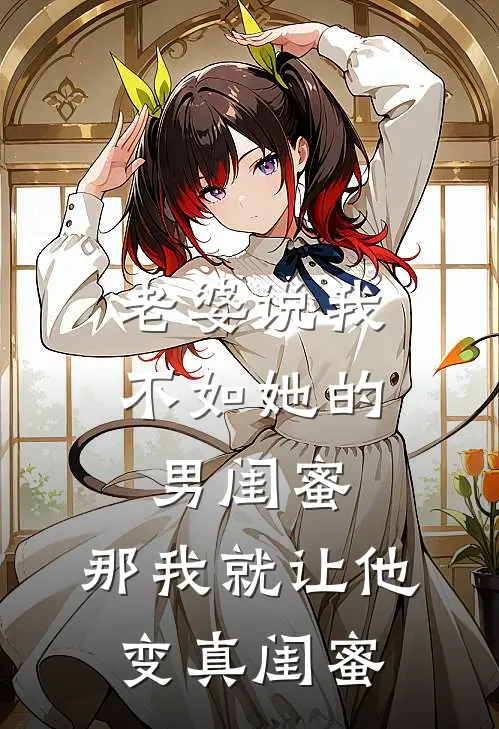 老婆说我不如她的男闺蜜，那我就让他变“真闺蜜