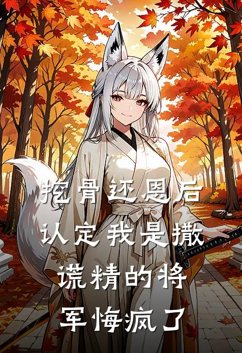 挖骨还恩后，认定我是撒谎精的将军悔疯了顾寒辰木妤灵新热门小说_免费阅读全文挖骨还恩后，认定我是撒谎精的将军悔疯了顾寒辰木妤灵