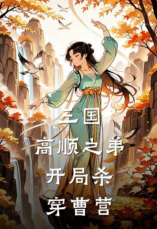三国：高顺之弟，开局杀穿曹营(高阳高顺)在哪看免费小说_已完结小说推荐三国：高顺之弟，开局杀穿曹营高阳高顺