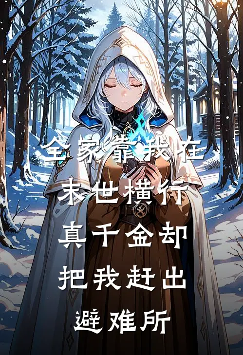 全家靠我在末世横行，真千金却把我赶出避难所