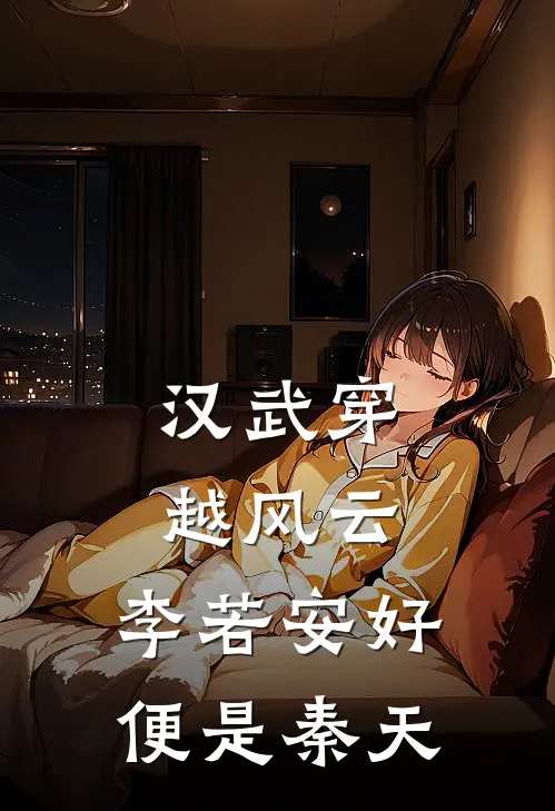 汉武穿越风云：李若安好便是秦天秦天李敢最新章节在线阅读_秦天李敢全本免费在线阅读