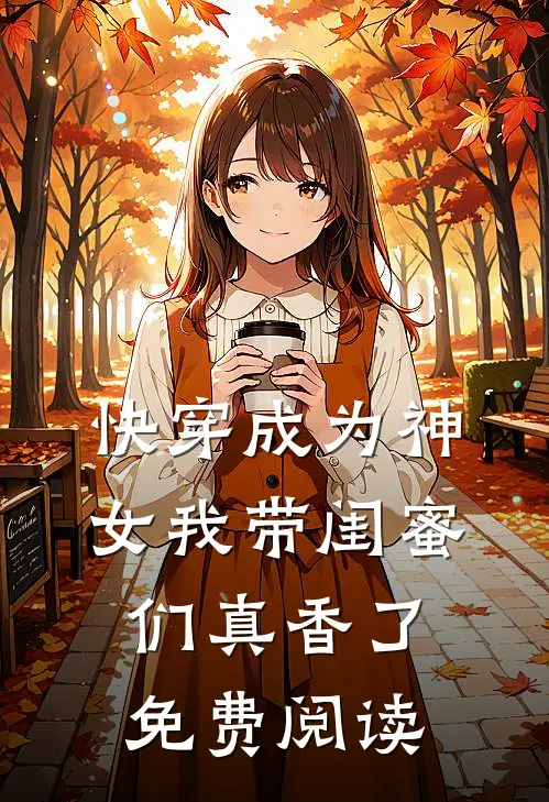 快穿成为神女我带闺蜜们真香了免费阅读