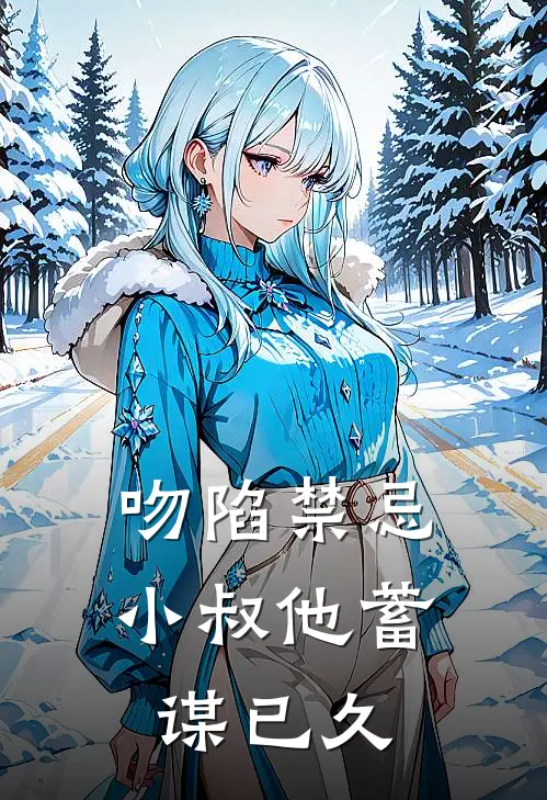 《吻陷禁忌：小叔他蓄谋已久》苏以沫陆瑾琛全文免费在线阅读_《吻陷禁忌：小叔他蓄谋已久》全集阅读