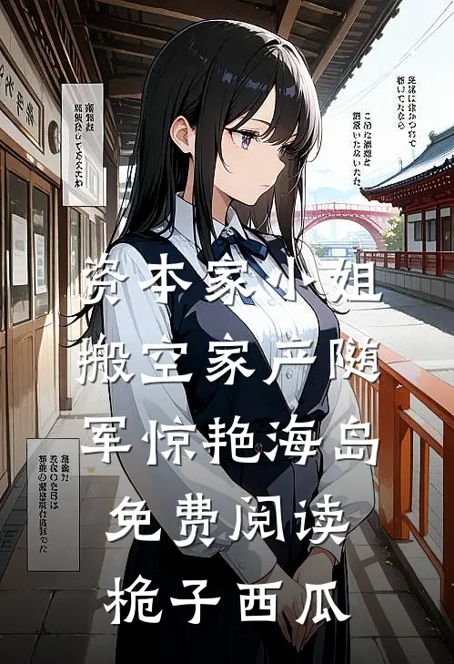 资本家小姐搬空家产随军惊艳海岛免费阅读桅子西瓜