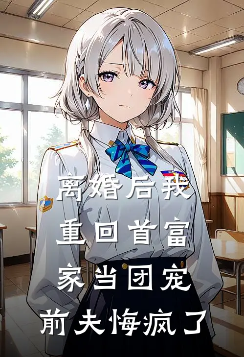 离婚后我重回首富家当团宠，前夫悔疯了