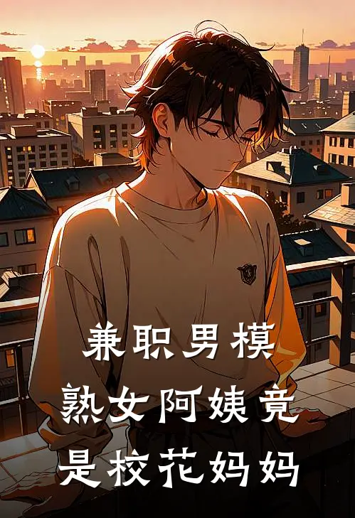 兼职男模，熟女阿姨竟是校花妈妈