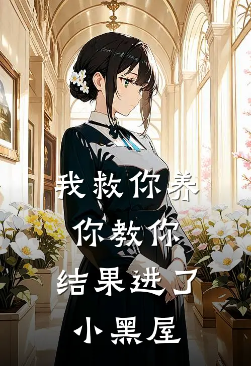 我救你养你教你，结果进了小黑屋(林轩柳一)最新小说_免费阅读完整版小说我救你养你教你，结果进了小黑屋(林轩柳一)