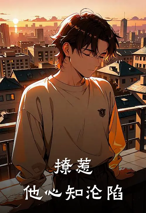 撩惹，他心知沦陷(许知秋江自许)火爆小说_《撩惹，他心知沦陷》许知秋江自许小说免费在线阅读