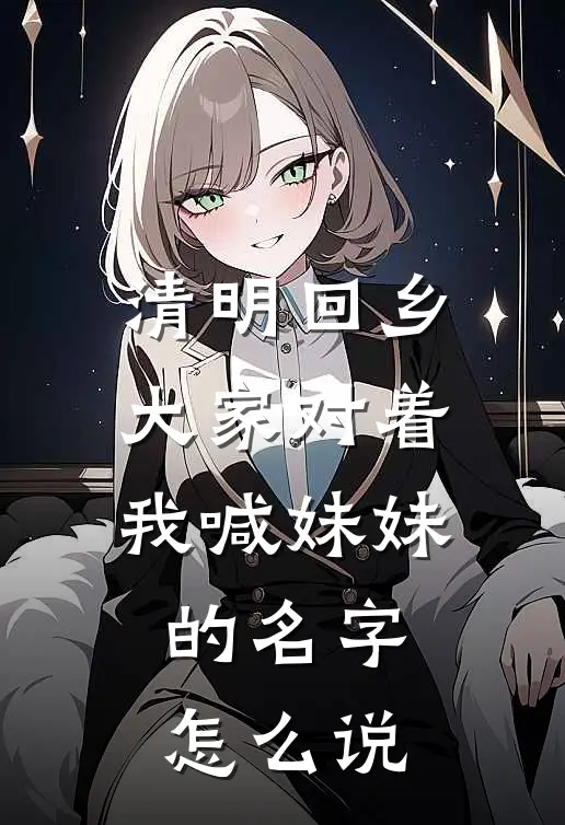 清明回乡大家对着我喊妹妹的名字怎么说